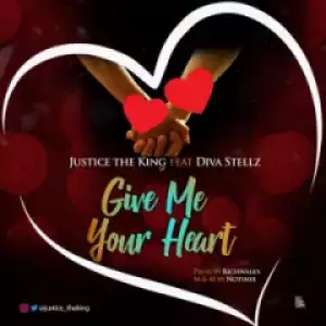 Justice The King - Give Me Your Heart ft Diva Stellz
